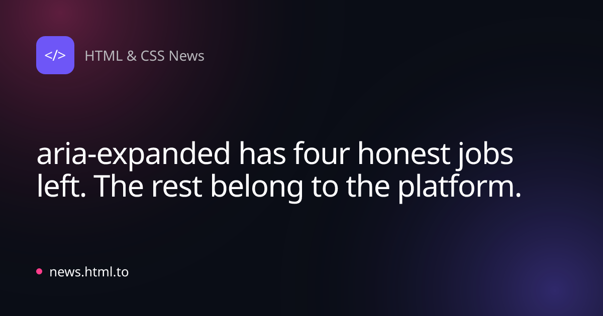 aria-expanded has four honest jobs left. The rest belong to the platform.
