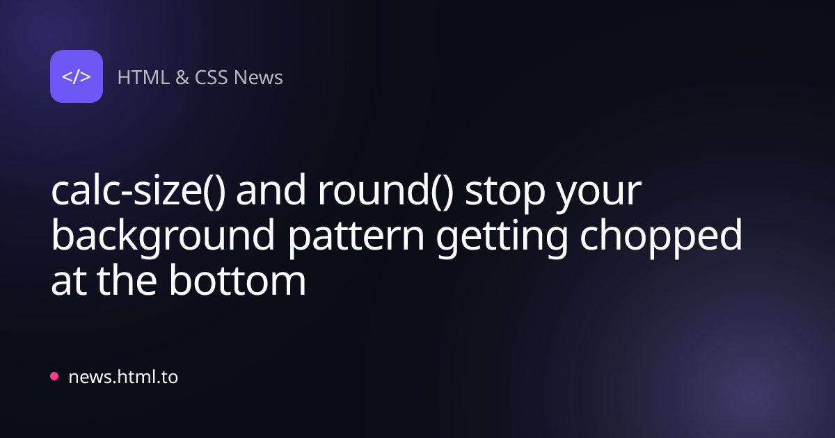calc-size() and round() stop your background pattern getting chopped at the bottom