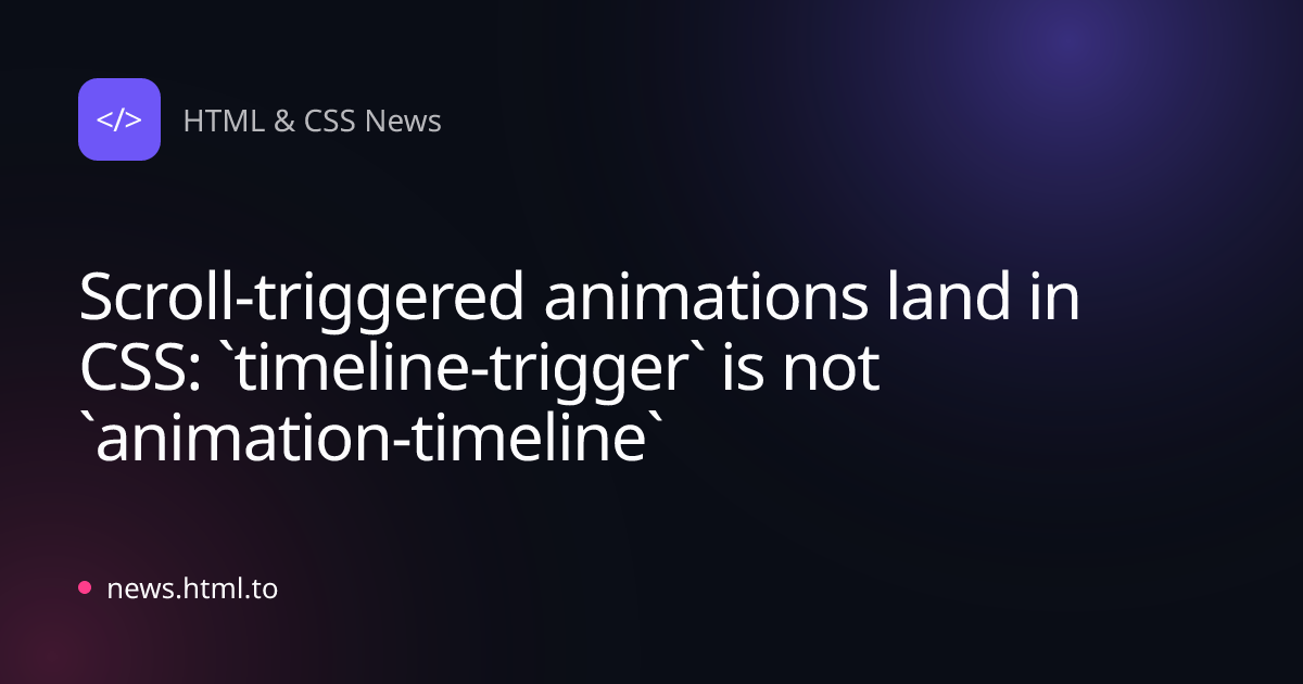 Scroll-triggered animations land in CSS: `timeline-trigger` is not `animation-timeline`
