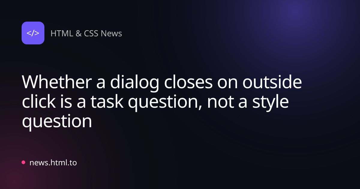 Whether a dialog closes on outside click is a task question, not a style question