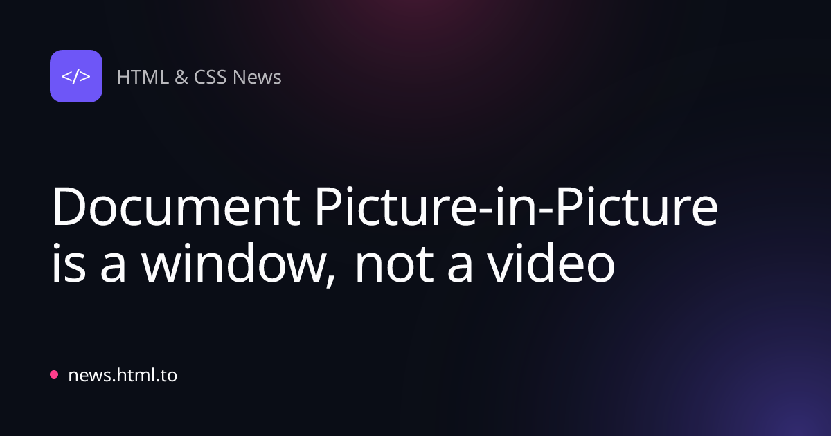 Document Picture-in-Picture is a window, not a video
