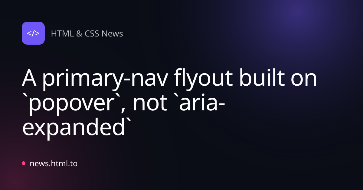 A primary-nav flyout built on `popover`, not `aria-expanded`
