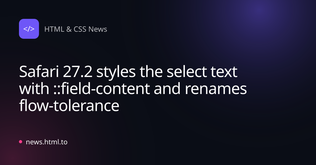 Safari 27.2 styles the select text with ::field-content and renames flow-tolerance