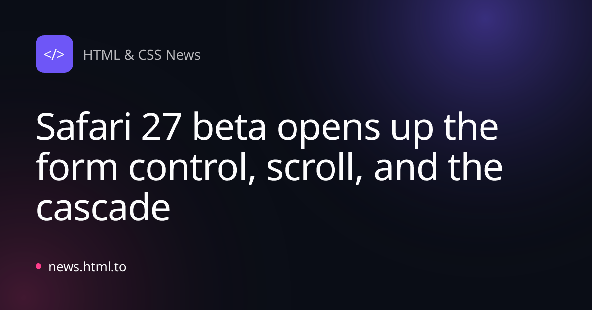 Safari 27 beta opens up the form control, scroll, and the cascade