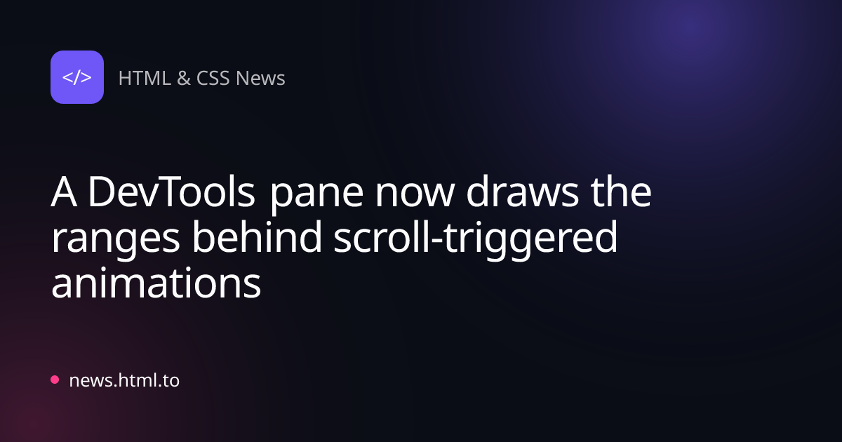 A DevTools pane now draws the ranges behind scroll-triggered animations