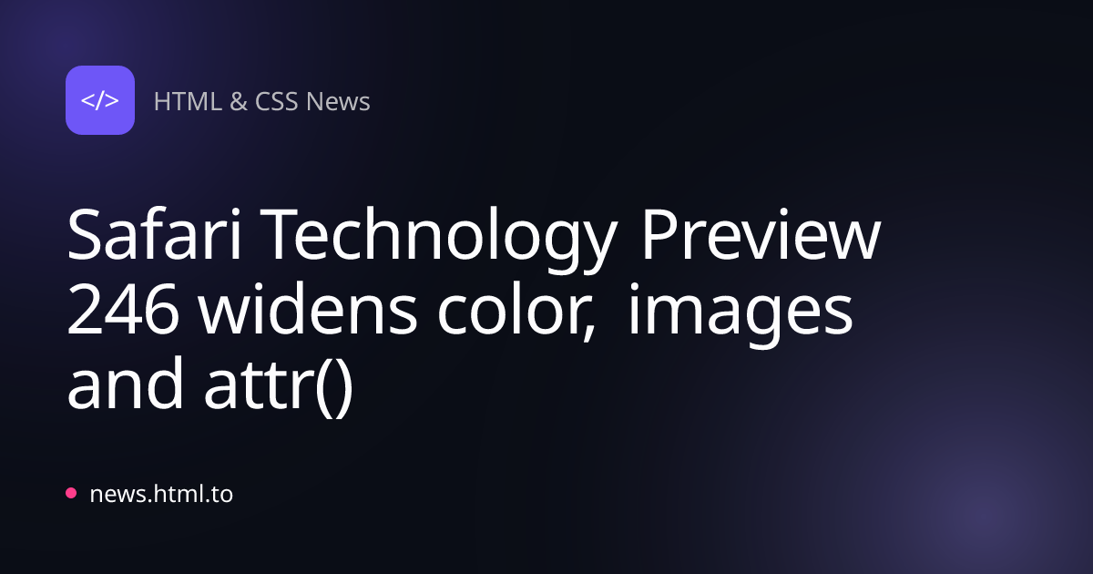Safari Technology Preview 246 widens color, images and attr()