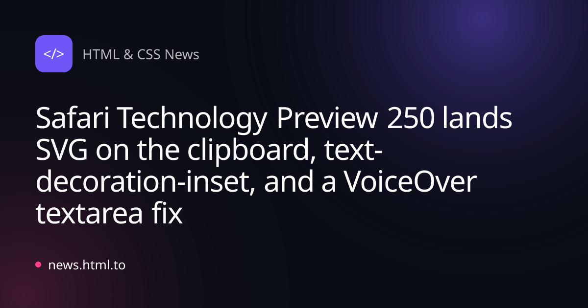 Safari Technology Preview 250 lands SVG on the clipboard, text-decoration-inset, and a VoiceOver textarea fix