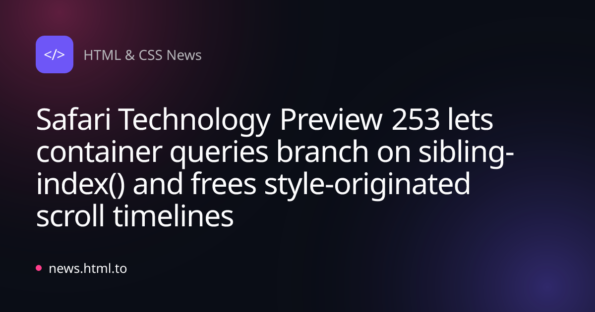 Safari Technology Preview 253 lets container queries branch on sibling-index() and frees style-originated scroll timelines